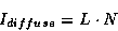 \begin{displaymath}I_{diffuse} = L \cdot N\end{displaymath}