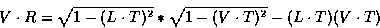 \begin{displaymath}V \cdot R = \sqrt{1 - (L \cdot T)^2} * \sqrt{1 - (V \cdot T)^2} - (L \cdot T)(V \cdot T)\end{displaymath}