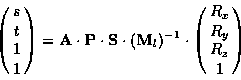 \begin{displaymath}\pmatrix{ s \cr t \cr 1 \cr 1 } = {\bf A} \cdot {\bf P} \cdot...
...t ({\bf M}_l)^{-1} \cdot \pmatrix{ R_x \cr R_y \cr R_z \cr 1 }
\end{displaymath}