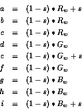 \begin{eqnarray*}a & = & (1 - s) * R_w + s \\
b & = & (1 - s) * R_w \\
c & = &...
...s) * B_w \\
h & = & (1 - s) * B_w \\
i & = & (1 - s) * B_w + s
\end{eqnarray*}