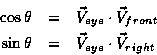 \begin{eqnarray*}\cos \theta & = & \vec{V}_{eye} \cdot \vec{V}_{front} \\
\sin \theta & = & \vec{V}_{eye} \cdot \vec{V}_{right}
\end{eqnarray*}